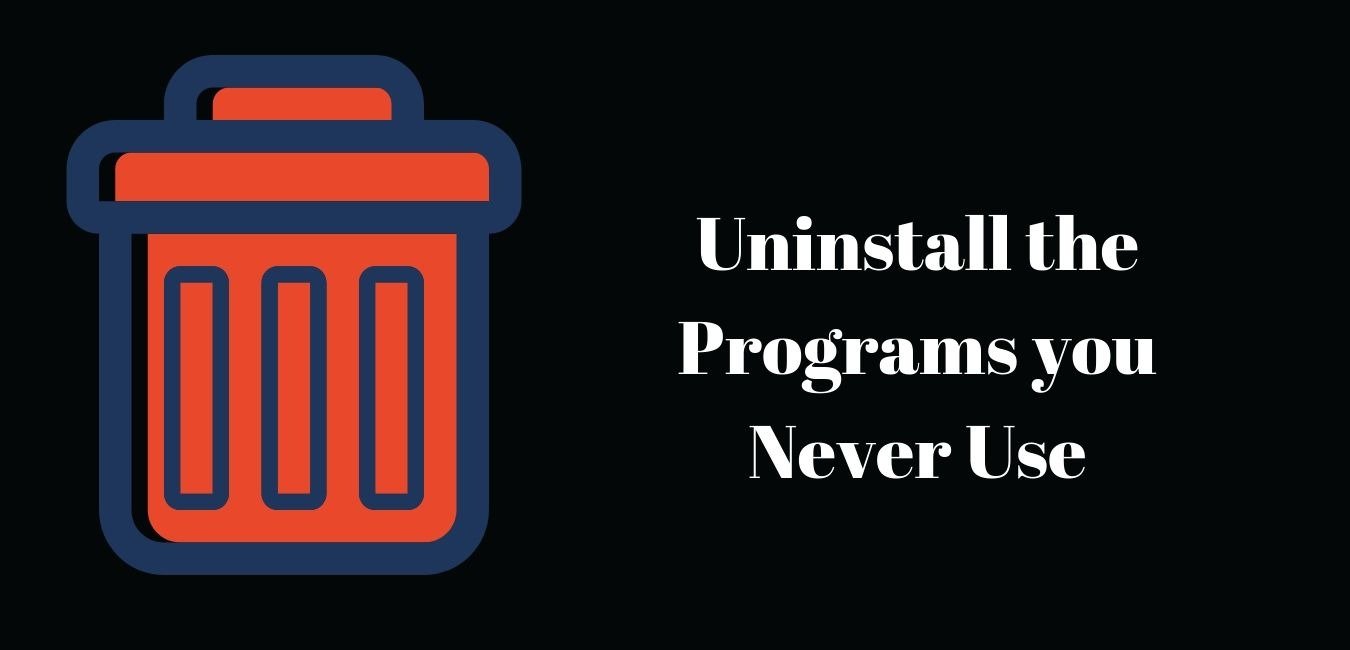 Uninstall the Programs you Never Use