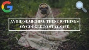 Read more about the article Don't search this 10 things on google to stay safe